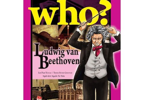 WHO? CHUYỆN KỂ VỀ DANH NHÂN THẾ GIỚI - LUDWIG VAN BEETHOVEN
