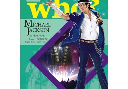 WHO? CHUYỆN KỂ VỀ DANH NHÂN THẾ GIỚI - MICHAEL JACKSON
